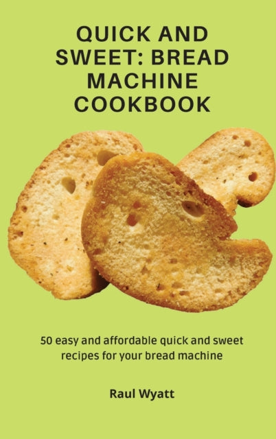 Quick And Sweet: Bread Machine Cookbook: