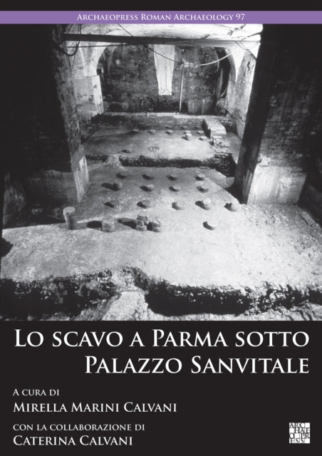Lo Scavo A Parma Sotto Palazzo Sanvitale By Calvani, Mirella Mar