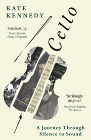 Cello A Journey Through Silence To Sound By Kennedy, Kate