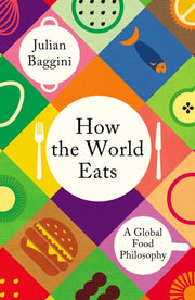 How The World Eats By Baggini, Julian