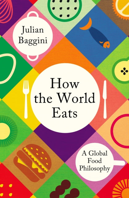 How The World Eats By Baggini, Julian