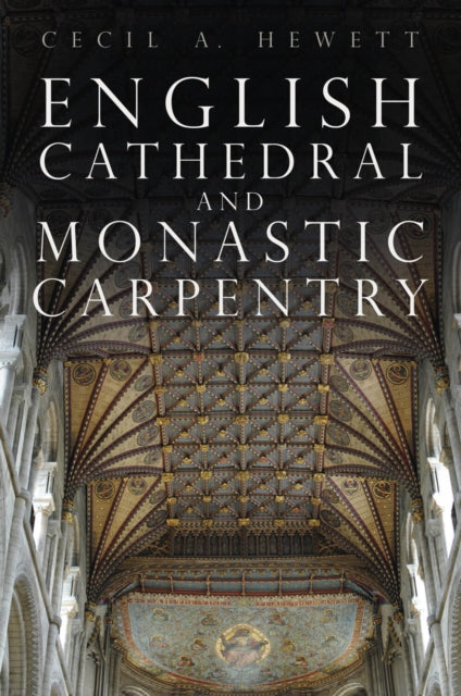 English Cathedral & Monastic Carpentry By Hewett, Cecil A