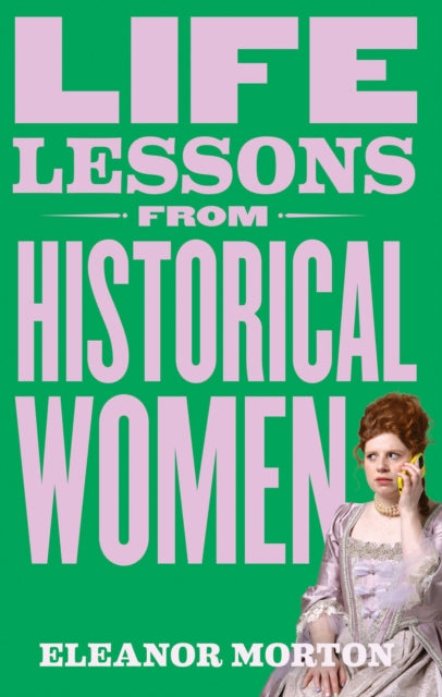 Life Lessons From Historical Women By Morton, Eleanor