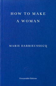 How To Make A Woman By Darrieussecq, Marie