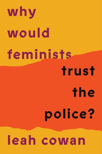 Why Would Feminists Trust The Police By Cowan, Leah