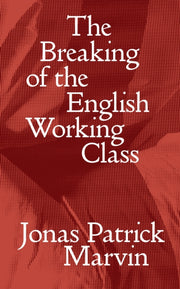 Breaking Of The English Working Class By Marvin, Jonas P