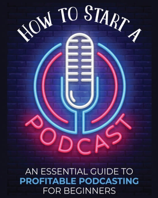 How To Start A Podcast: An Essential Gui