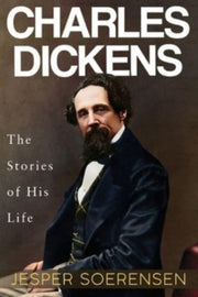 Charles Dickens -- The Stories Of His Li By Soerensen, Jesper