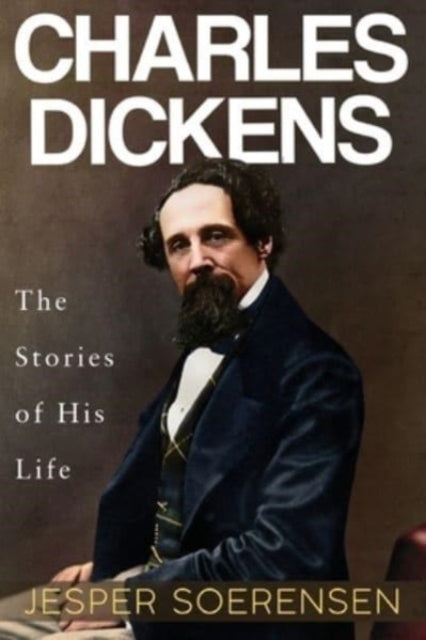 Charles Dickens -- The Stories Of His Li By Soerensen, Jesper