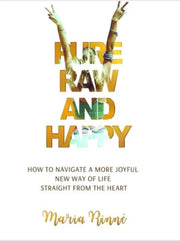 Pure, Raw And Happy - How To Navigate A