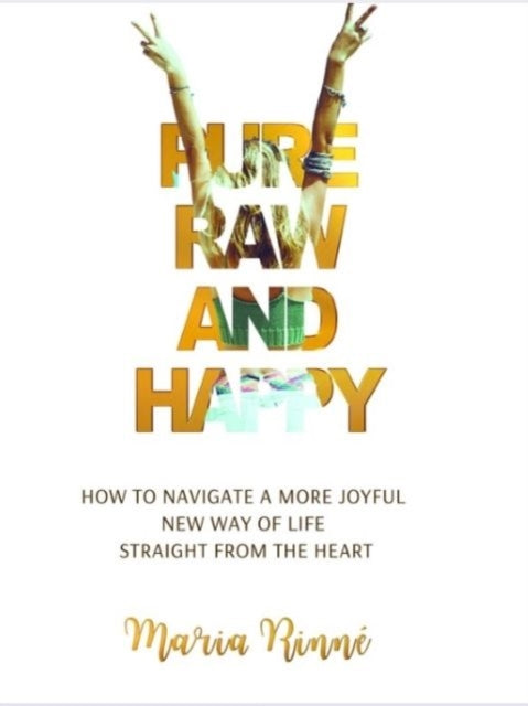 Pure, Raw And Happy - How To Navigate A