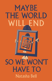 Maybe The World Will End So We Wont Have By Bell, Natasha