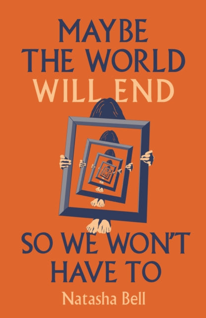 Maybe The World Will End So We Wont Have By Bell, Natasha