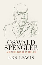 Oswald Spengler & The Politics Of Declin By Lewis, Ben