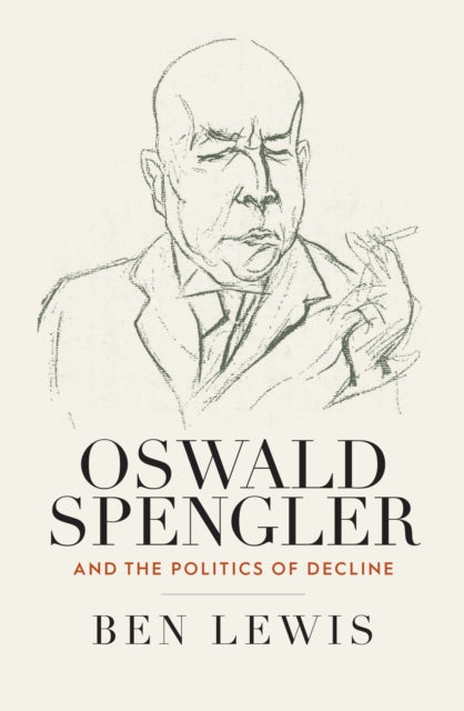 Oswald Spengler & The Politics Of Declin By Lewis, Ben