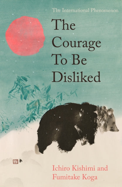 Courage To Be Disliked By Kishimi, Ichiro