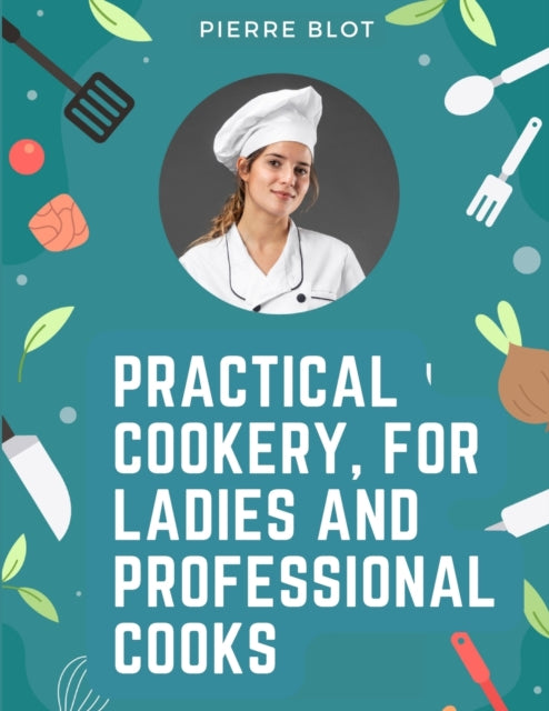 Practical Cookery, For Ladies And Profes