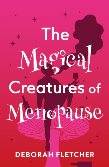 The Magical Creatures Of Menopause By Fletcher  Deborah