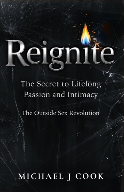 Reignite: The Secret To Lifelong Passion By Cook, Michael J.