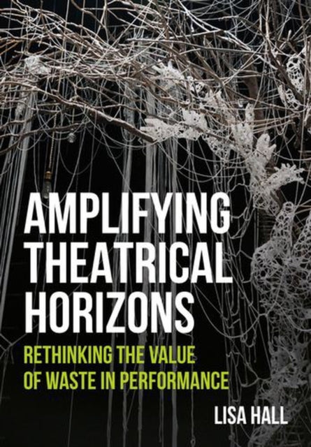 Amplifying Theatrical Horizons By Hall, Lisa