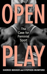 Open Play The Case For Feminist Sport By Bekker, Sheree