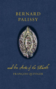 Bernard Palissy & The Arts Of The Earth By Quiviger, Francois