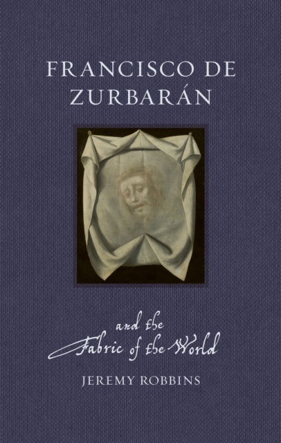 Francisco De Zurbaran & The Fabric/world By Robbins, Jeremy