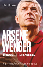 Arsene Wenger Through The Headlines By Brown, Nick