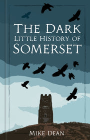 Dark Little History Of Somerset By Dean, Mike