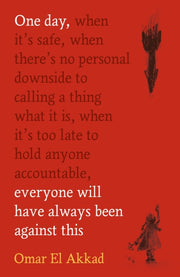 One Day Everyone Will/been Against This By Akkad, Omar El