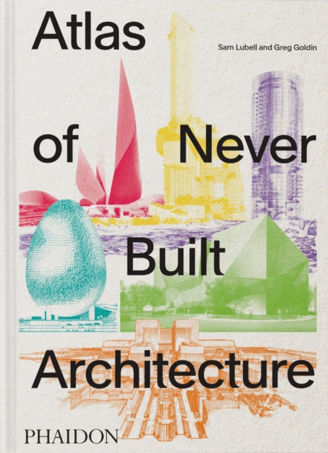Atlas Of Never Built Architecture By Lubell, Sam