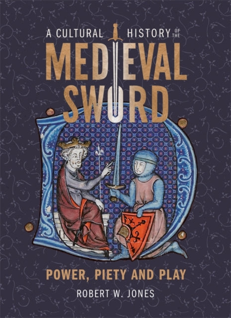 Cultural History Of The Medieval Sword By Jones, Robert W