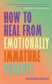 How To Heal/emotionally Immature Parents By Morgan-crossley, S