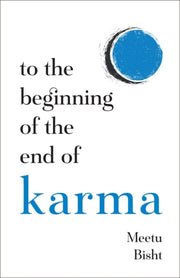 To The Beginning Of The End Of Karma By Bisht, Meetu
