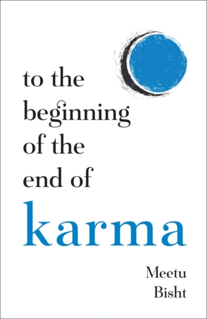 To The Beginning Of The End Of Karma By Bisht, Meetu