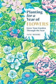 Planting For A Year Of Flowers By Moore, Jane