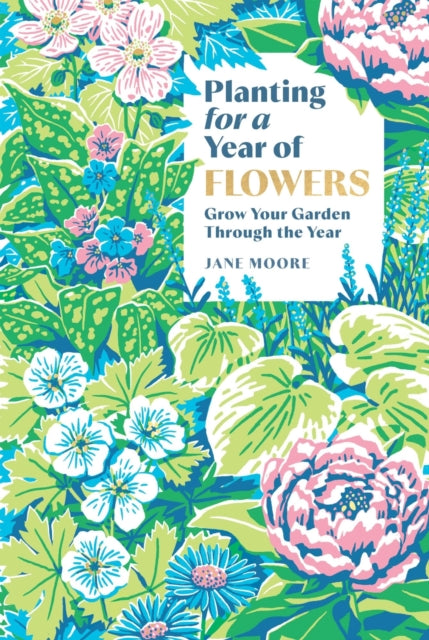 Planting For A Year Of Flowers By Moore, Jane