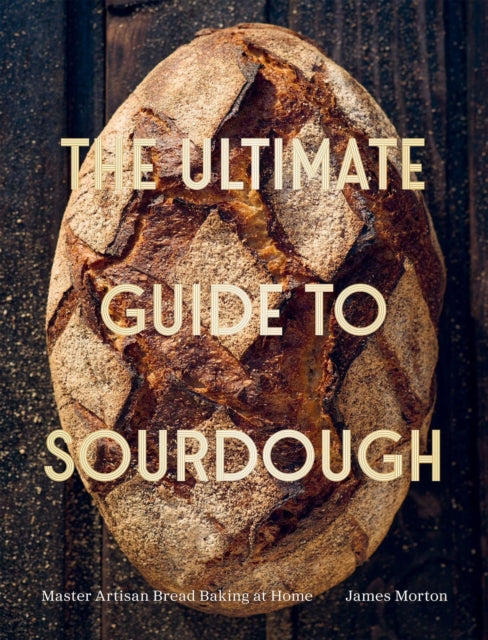 Ultimate Guide To Sourdough By Morton, James