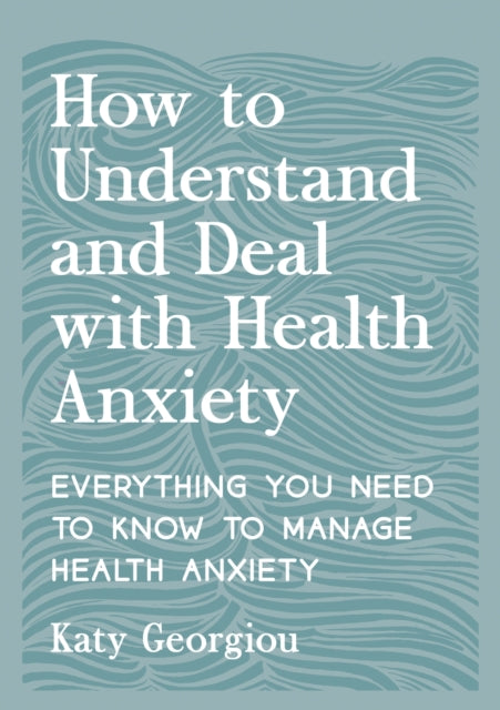 How To Understand/deal With Health Anxie By Georgiou, Katy