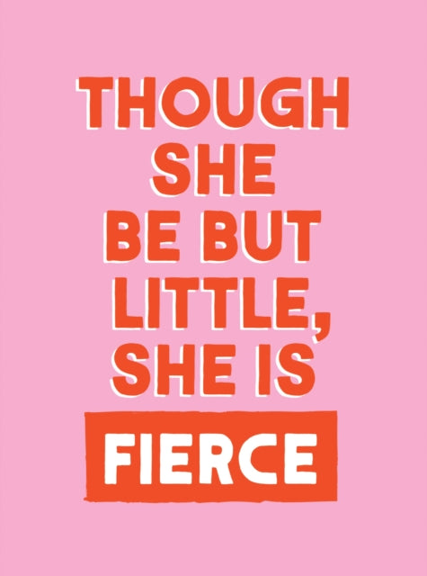 Though She Be But Little She Is Fierce
