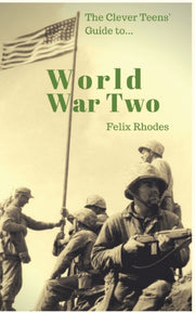 The Clever Teens' Guide To World War Two By Rhodes, Felix