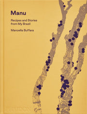 Manu Recipes & Stories From My Brazil By Buffara, Manoella