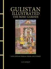 Gulistan Illustrated The Rose Garden By Shirazi, Saadi