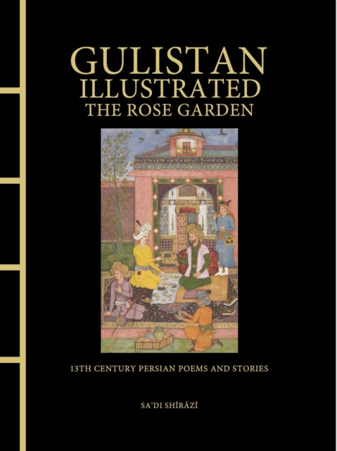Gulistan Illustrated The Rose Garden