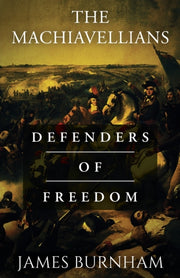The Machiavellians: Defenders Of Freedom By Burnham, James
