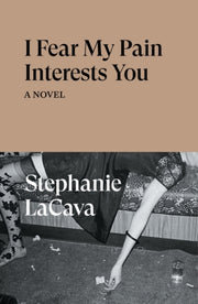 I Fear My Pain Interests You A Novel By Lacava, Stephanie