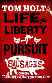 Life Liberty & The Pursuit Of Sausages By Holt, Tom