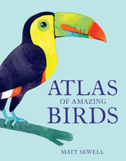 Matt Sewells Atlas Of Amazing Birds By Sewell, Matt