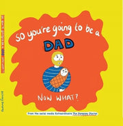 So You're Going To Be A Dad Now What?