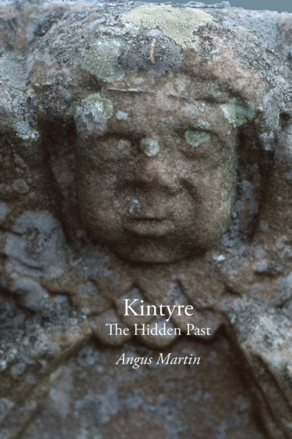 Kintyre: The Hidden Past By Martin, Angus